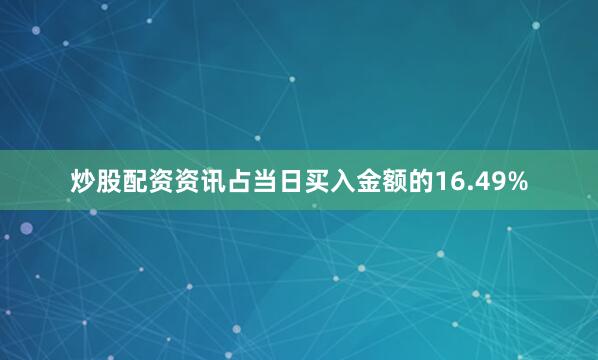 炒股配资资讯占当日买入金额的16.49%
