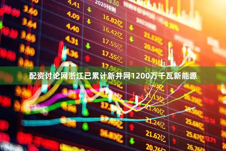配资讨论网浙江已累计新并网1200万千瓦新能源